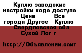 Куплю заводские настройки кода доступа  › Цена ­ 100 - Все города Другое » Куплю   . Свердловская обл.,Сухой Лог г.